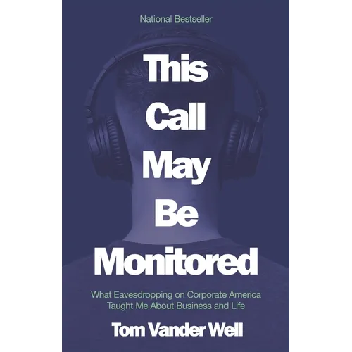 This Call May Be Monitored: What Eavesdropping on Corporate America Taught Me About Business and Life - Paperback