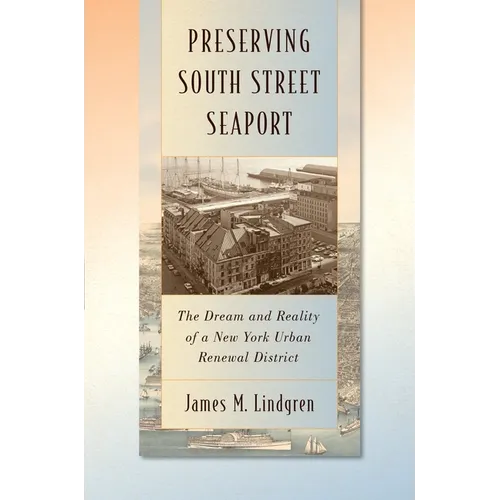 Preserving South Street Seaport: The Dream and Reality of a New York Urban Renewal District - Hardcover