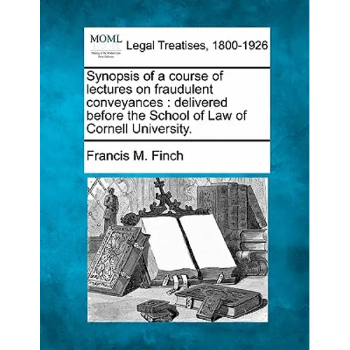 Synopsis of a Course of Lectures on Fraudulent Conveyances: Delivered Before the School of Law of Cornell University. - Paperback