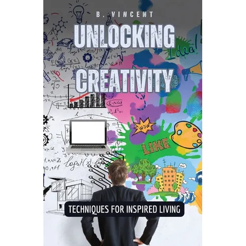 Unlocking Creativity: Techniques for Inspired Living - Paperback