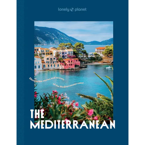 Lonely Planet the Mediterranean: Over 30 Mesmerising Cities & Islands 15 Weekend Long Road Trip Itineraries Tips on Where to Eat & What to See Stunnin