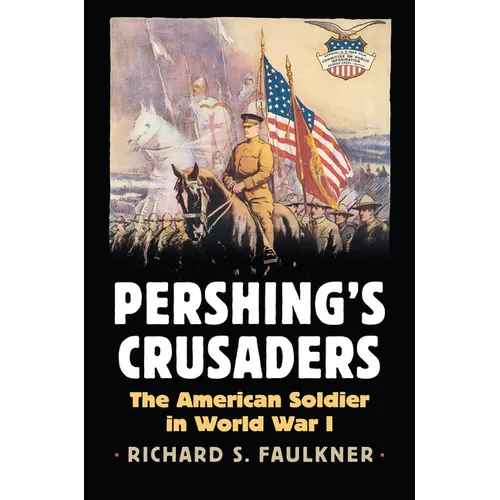 Pershing's Crusaders: The American Soldier in World War I - Hardcover