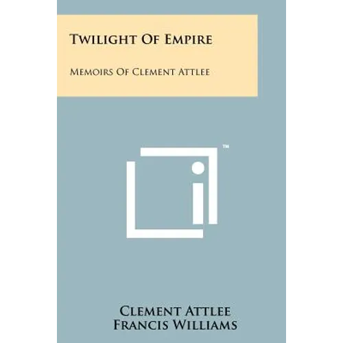 Twilight Of Empire: Memoirs Of Clement Attlee - Paperback
