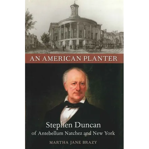 An American Planter: Stephen Duncan of Antebellum Natchez and New York