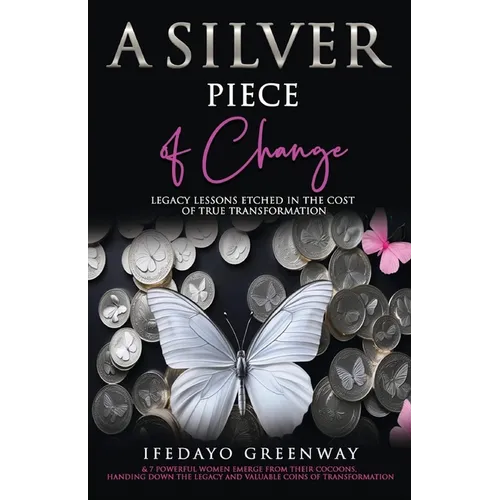 A Silver Piece of Change: Legacy Lessons Etched in the Cost of True Transformation - Paperback