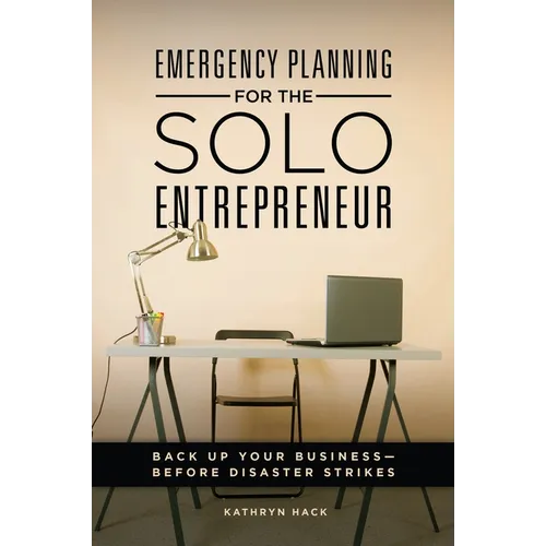 Emergency Planning for the Solo Entrepreneur: Back Up Your Business--Before Disaster Strikes - Hardcover