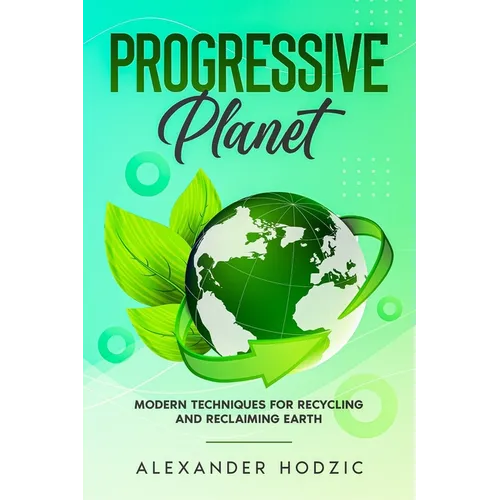 Progressive Planet: Modern Techniques for Recycling and Reclaiming Earth - Paperback