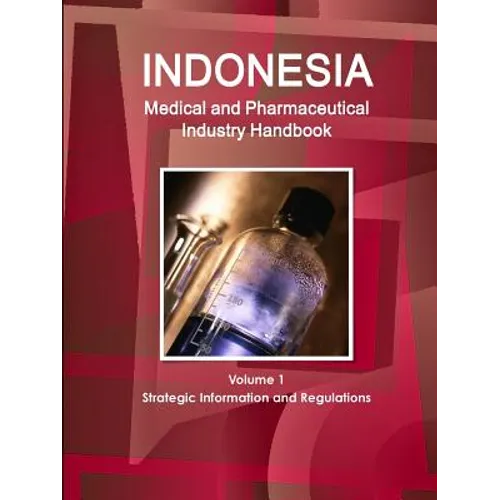 Indonesia Medical and Pharmaceutical Industry Handbook Volume 1 Strategic Information and Regulations - Paperback