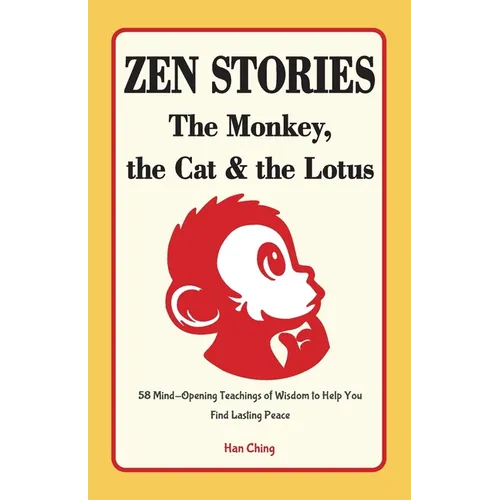 Zen Stories - The Monkey, the Cat and the Lotus: 58 Mind-Opening Teachings of Wisdom to Help You Find Lasting Peace