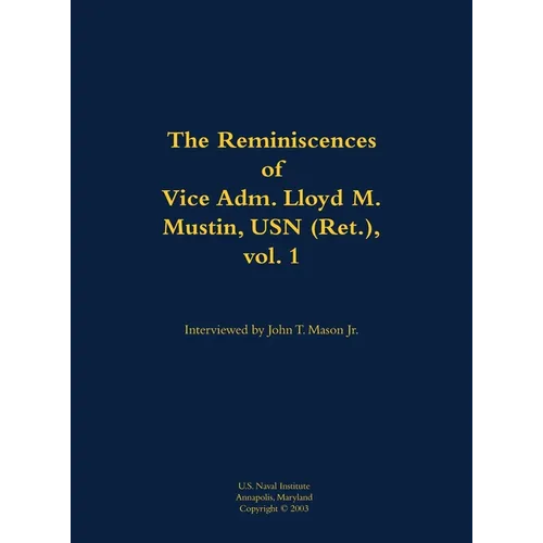 The Reminiscences of Vice Adm. Lloyd M. Mustin, USN (Ret.), Vol. 1: 1911-1999 - Hardcover