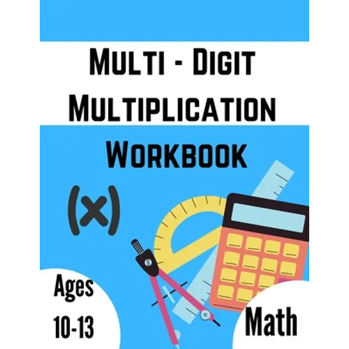 Multi - Digit multiplication workbook: Ages 10-13: Multiplying Large Numbers, easy to hard, Multiply Big Long Problems - 2 and 3 digit Workbook: Impro - Paperback