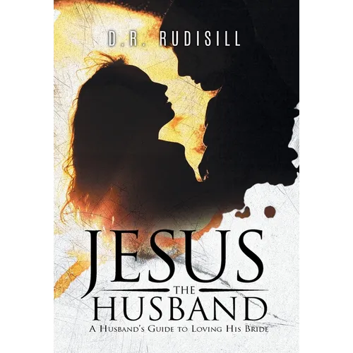 Jesus the Husband: A Husband's Guide to Loving His Bride - Hardcover
