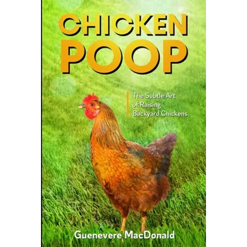 Chicken Poop: The Subtle Art of Raising Backyard Chickens - Paperback