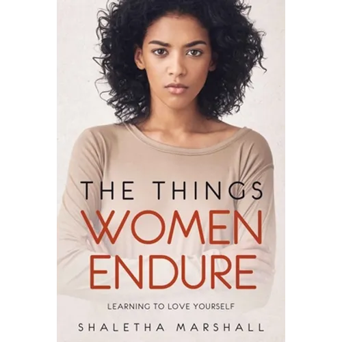 The Things Women Endure: Learning to Love Yourself - Paperback