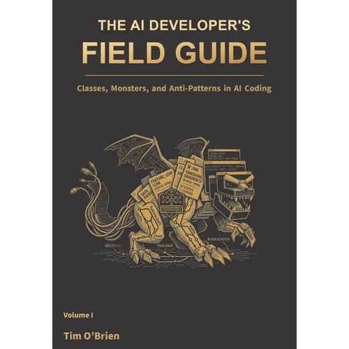 The AI Developer's Field Guide: Volume I: Classes, Monsters, and Anti-Patterns in AI Coding - Paperback