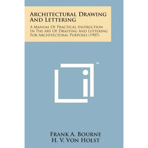 Architectural Drawing and Lettering: A Manual of Practical Instruction in the Art of Drafting and Lettering for Architectural Purposes (1907) - Paperback