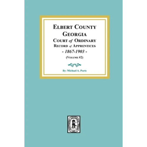 Elbert County, Georgia Court of Ordinary, Record of Apprentices, 1867-1903 (Volume #2) - Paperback