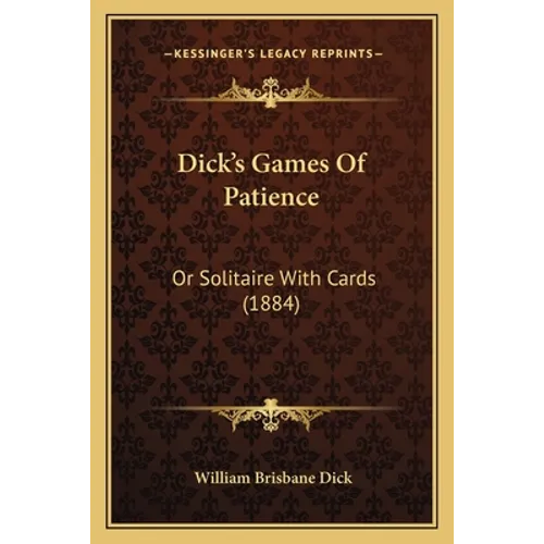Dick's Games Of Patience: Or Solitaire With Cards (1884) - Paperback