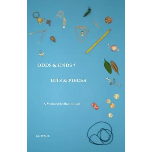 Odds & Ends * Bits & Pieces: A Memorable Slice of Life - Paperback