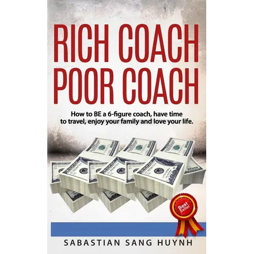 Rich Coach Poor Coach: How to BE a 6-figure coach AND have time to travel, enjoy your family, and love your life! - Paperback