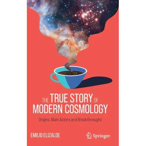 The True Story of Modern Cosmology: Origins, Main Actors and Breakthroughs - Hardcover