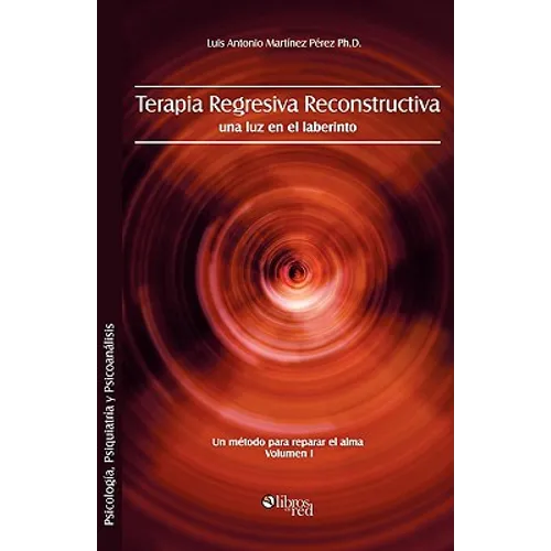 Terapia Regresiva Reconstructiva: Una Luz En El Laberinto. Un Metodo Para Reparar El Alma. Volumen I - Paperback
