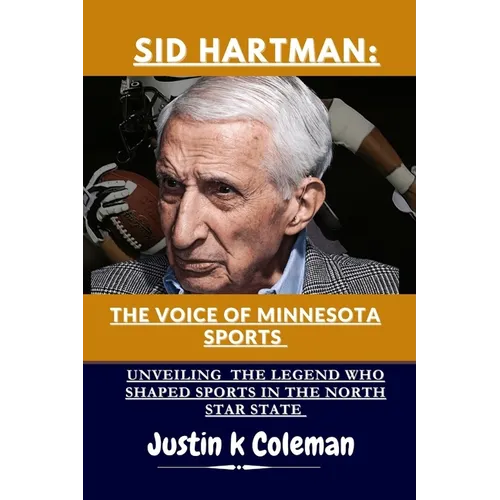 Sid Hartman: The Voice of Minnesota Sports: Unveiling the Legend Who Shaped Sports in the North Star State - Paperback