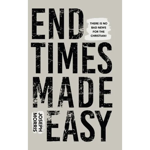 End Times Made Easy: There Is No Bad News for the Christian! - Hardcover