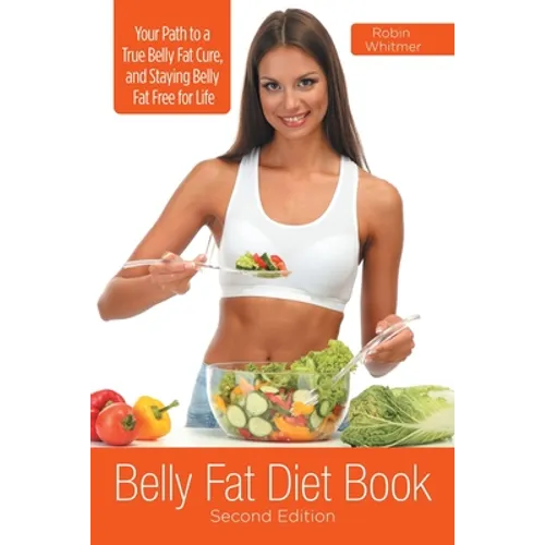 Belly Fat Diet Book [Second Edition]: Your Path to a True Belly Fat Cure, and Staying Belly Fat Free for Life - Paperback