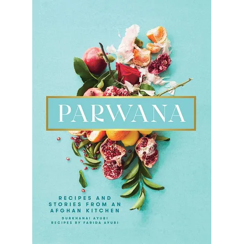 Parwana: Recipes and Stories from an Afghan Kitchen - Hardcover