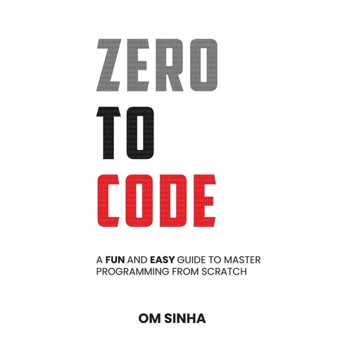 Zero To Code: A Fun and Easy Guide to Master Programming from Scratch - Paperback