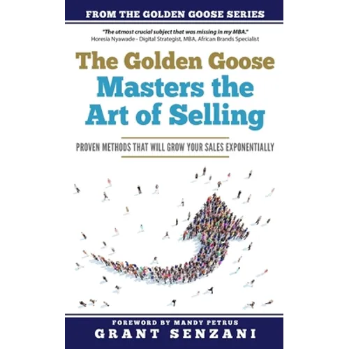 The Golden Goose Masters Selling: Proven Methods that will Grow Your Sales Exponentially - Paperback