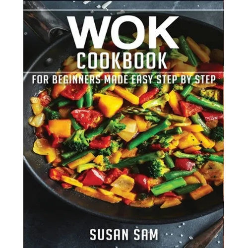 Wok Cookbook: Book 1, for Beginners Made Easy Step by Step - Paperback