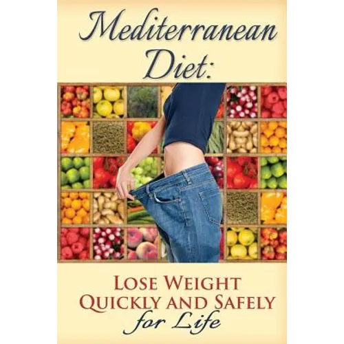 Mediterranean Diet: Lose Weight Quickly and Safely for Life with the Mediterranean Diet Plan - Paperback