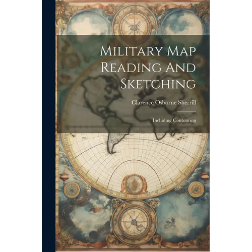 Military Map Reading And Sketching: Including Contouring - Paperback