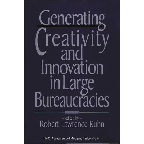 Generating Creativity and Innovation in Large Bureaucracies - Hardcover