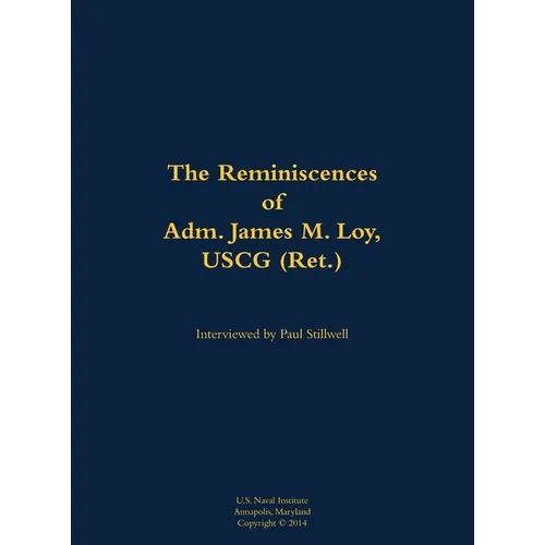 The Reminiscences of Adm. James M. Loy, USCG (Ret.): 1942- - Hardcover