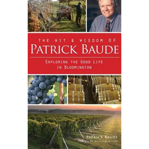 The Wit & Wisdom of Patrick Baude: Exploring the Good Life in Bloomington - Hardcover