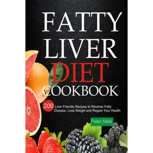 Fatty Liver Diet Cookbook: 200 Liver Friendly Recipes to Reverse Fatty Liver Disease, Lose Weight and Regain Your Health - Paperback