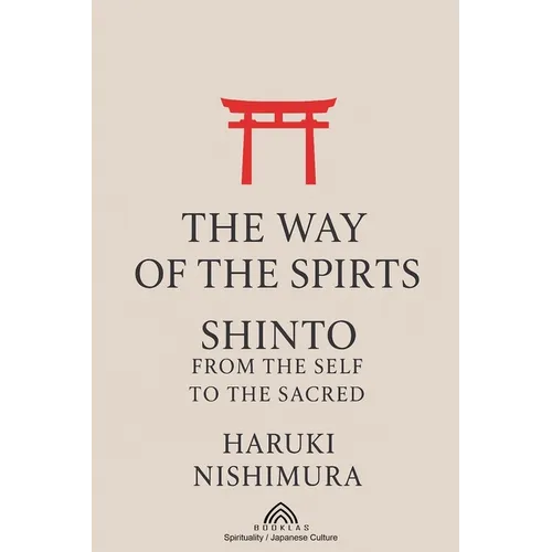 The Way of the Spirits: Shinto: From the Self to the Sacred - Paperback