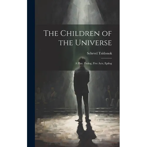 The Children of the Universe; A Play, Prolog, Five Acts, Epilog - Hardcover