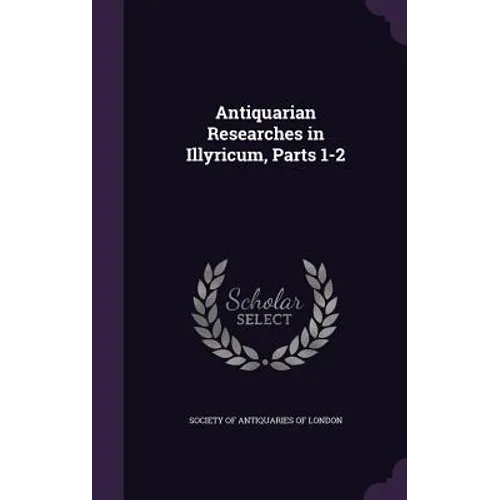Antiquarian Researches in Illyricum, Parts 1-2 - Hardcover