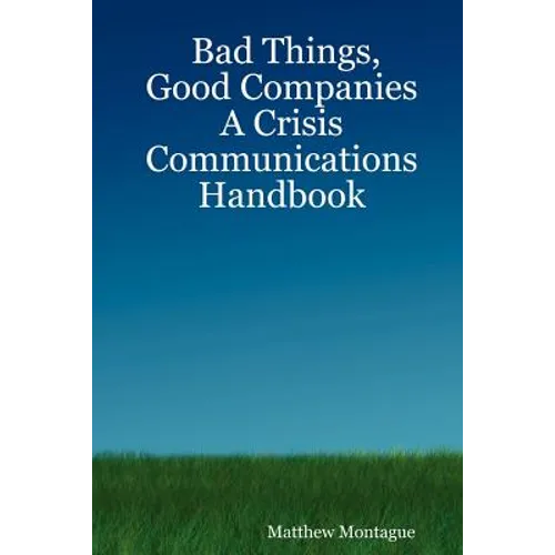 Bad Things, Good Companies: A Crisis Communications Handbook - Paperback