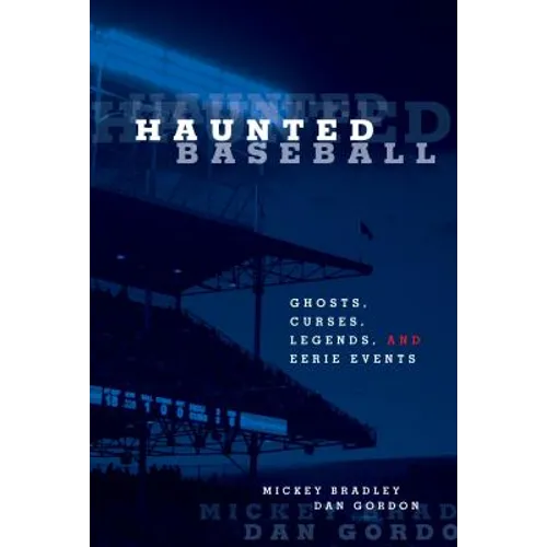 Haunted Baseball: Ghosts, Curses, Legends, And Eerie Events