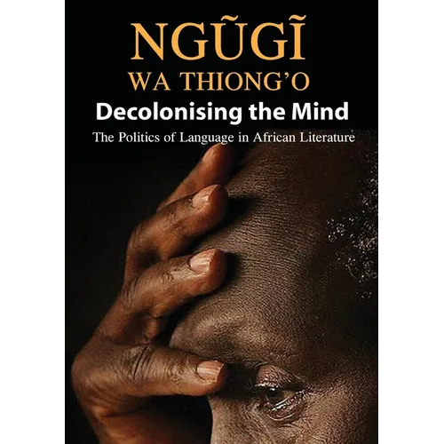 Decolonising the Mind: The Politics of Language in African Literature - Paperback