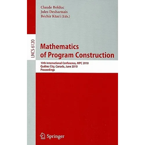 Mathematics of Program Construction: 10th International Conference, MPC 2010, Québec City, Canada, June 21-23, 2010, Proceedings - Paperback