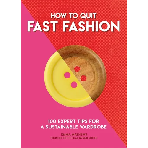 How to Quit Fast Fashion: 100 Expert Tips for a Sustainable Wardrobe - Paperback