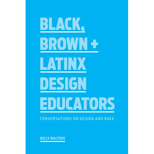 Black, Brown + Latinx Design Educators: Conversations on Design and Race - Paperback