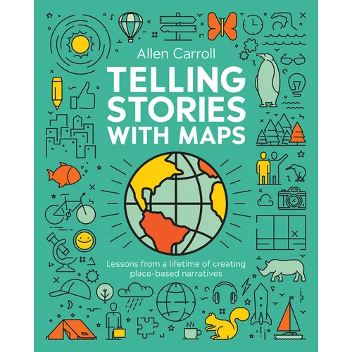 Telling Stories with Maps: Transforming Data Into Engaging Visual Stories - Paperback