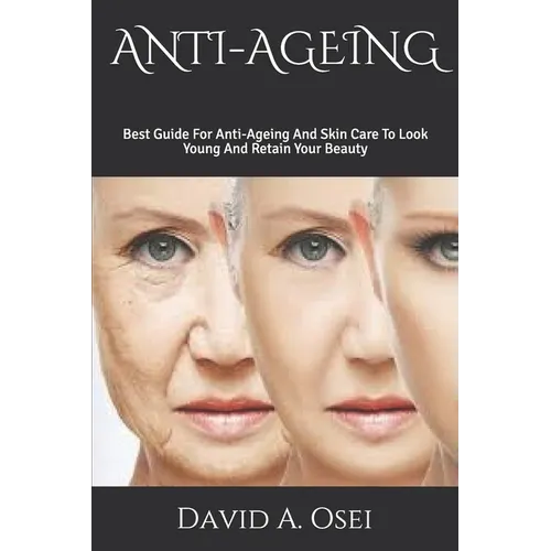 Anti-Ageing: Best Guide For Anti-Ageing And Skin Care To Look Young And Retain Your Beauty - Paperback